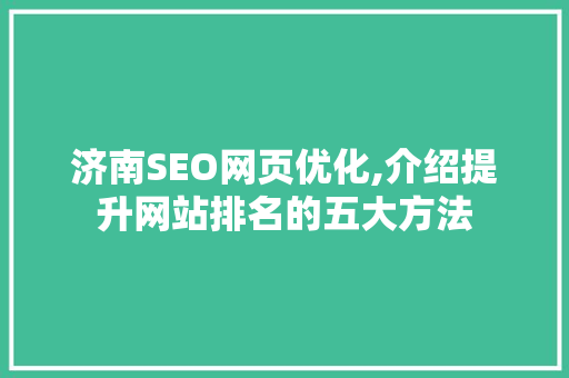 济南SEO网页优化,介绍提升网站排名的五大方法