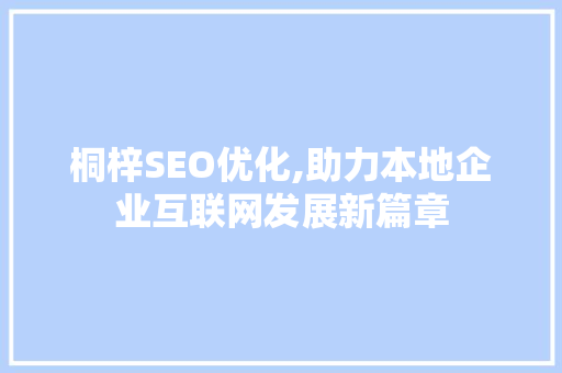 桐梓SEO优化,助力本地企业互联网发展新篇章 桐梓SEO优化,助力本地企业互联网发展新篇章 网站优化