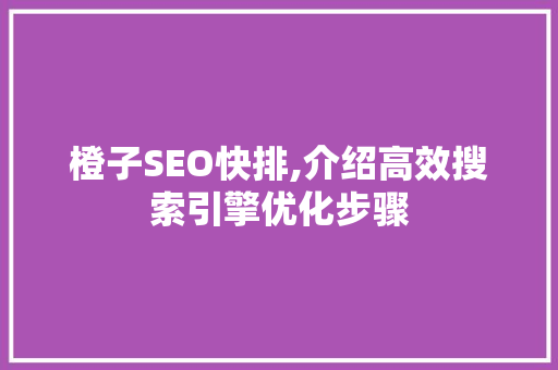 橙子SEO快排,介绍高效搜索引擎优化步骤 橙子SEO快排,介绍高效搜索引擎优化步骤 搜狗优化