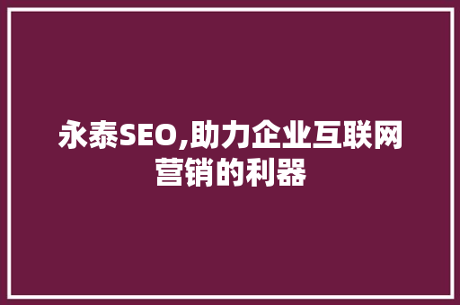 永泰SEO,助力企业互联网营销的利器