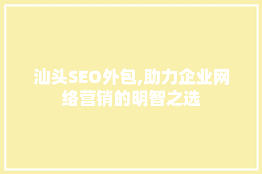汕头SEO外包,助力企业网络营销的明智之选 汕头SEO外包,助力企业网络营销的明智之选 AI技术学习