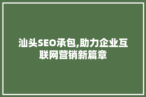 汕头SEO承包,助力企业互联网营销新篇章