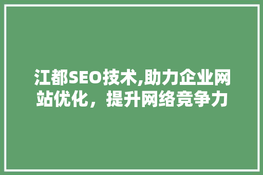 江都SEO技术,助力企业网站优化，提升网络竞争力 江都SEO技术,助力企业网站优化，提升网络竞争力 AI技术学习