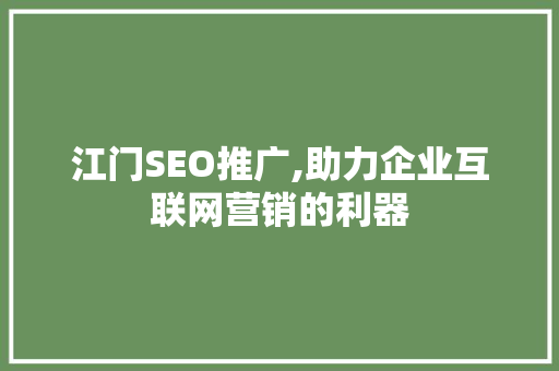 江门SEO推广,助力企业互联网营销的利器 江门SEO推广,助力企业互联网营销的利器 英文谷歌算法