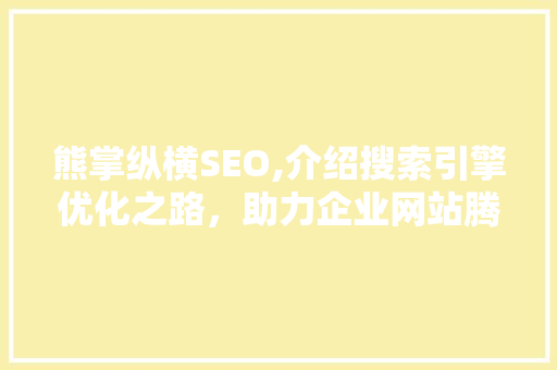 熊掌纵横SEO,介绍搜索引擎优化之路，助力企业网站腾飞 熊掌纵横SEO,介绍搜索引擎优化之路，助力企业网站腾飞 头条优化