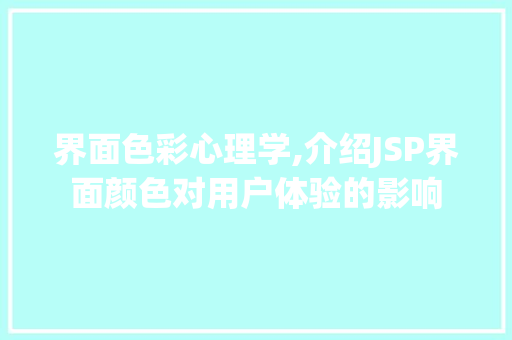 界面色彩心理学,介绍JSP界面颜色对用户体验的影响