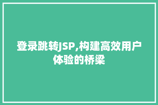 登录跳转JSP,构建高效用户体验的桥梁