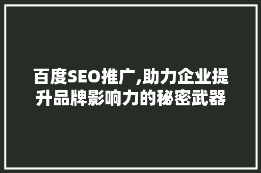 百度SEO推广,助力企业提升品牌影响力的秘密武器 百度SEO推广,助力企业提升品牌影响力的秘密武器 小程序开发