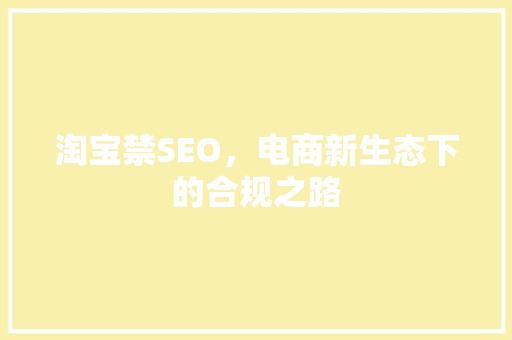 淘宝禁SEO，电商新生态下的合规之路