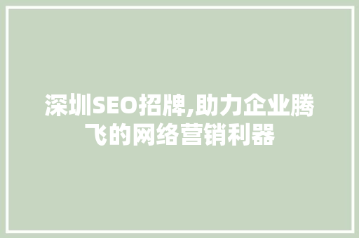 深圳SEO招牌,助力企业腾飞的网络营销利器 深圳SEO招牌,助力企业腾飞的网络营销利器 360搜优化