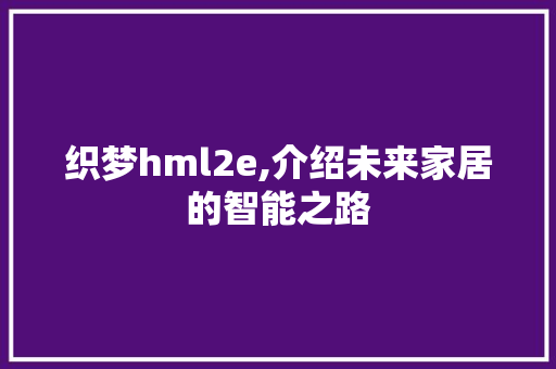 织梦hml2e,介绍未来家居的智能之路