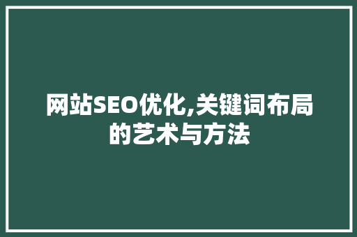 网站SEO优化,关键词布局的艺术与方法
