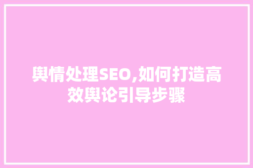 舆情处理SEO,如何打造高效舆论引导步骤 舆情处理SEO,如何打造高效舆论引导步骤 小程序开发
