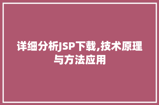详细分析JSP下载,技术原理与方法应用