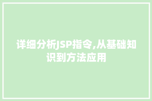 详细分析JSP指令,从基础知识到方法应用 详细分析JSP指令,从基础知识到方法应用 小程序开发