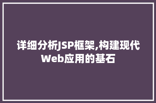 详细分析JSP框架,构建现代Web应用的基石