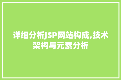 详细分析JSP网站构成,技术架构与元素分析 详细分析JSP网站构成,技术架构与元素分析 搜狗优化