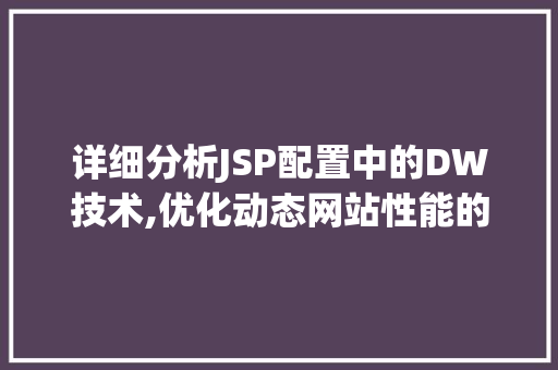 详细分析JSP配置中的DW技术,优化动态网站性能的关键因素