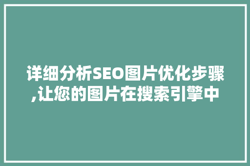 详细分析SEO图片优化步骤,让您的图片在搜索引擎中脱颖而出 详细分析SEO图片优化步骤,让您的图片在搜索引擎中脱颖而出 头条优化