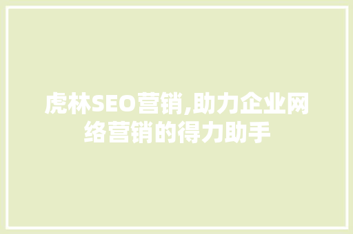 虎林SEO营销,助力企业网络营销的得力助手