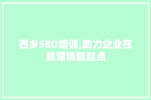 西乡SEO培训,助力企业在线营销新起点 西乡SEO培训,助力企业在线营销新起点 网站开发