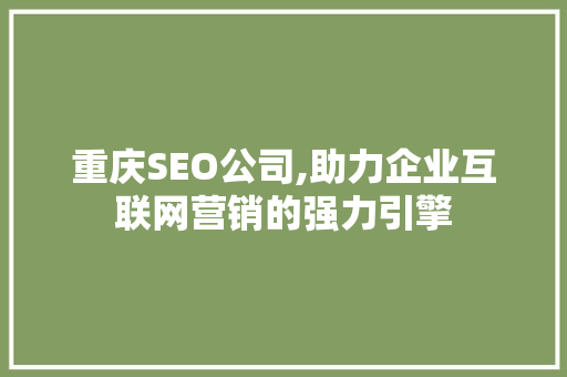 重庆SEO公司,助力企业互联网营销的强力引擎