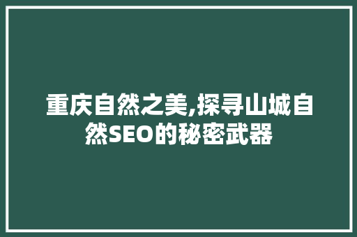重庆自然之美,探寻山城自然SEO的秘密武器