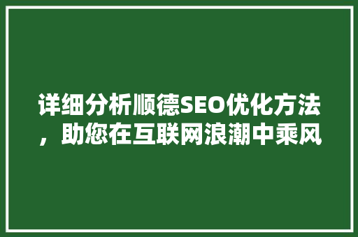 详细分析顺德SEO优化方法，助您在互联网浪潮中乘风破浪