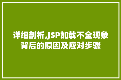 详细剖析,JSP加载不全现象背后的原因及应对步骤