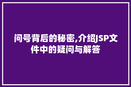 问号背后的秘密,介绍JSP文件中的疑问与解答 问号背后的秘密,介绍JSP文件中的疑问与解答 头条优化