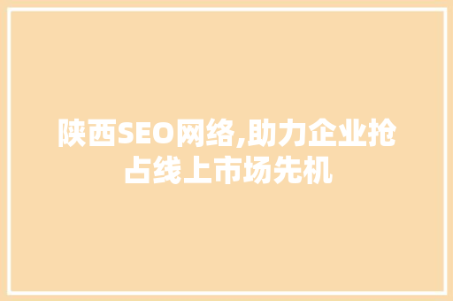 陕西SEO网络,助力企业抢占线上市场先机