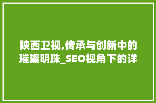 陕西卫视,传承与创新中的璀璨明珠_SEO视角下的详细分析
