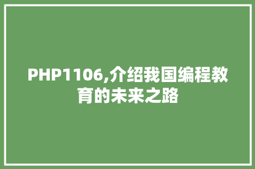 PHP1106,介绍我国编程教育的未来之路 PHP1106,介绍我国编程教育的未来之路 头条优化