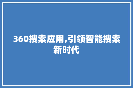 360搜索应用,引领智能搜索新时代 360搜索应用,引领智能搜索新时代 网站开发