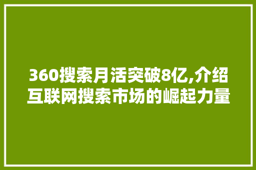 360搜索月活突破8亿,介绍互联网搜索市场的崛起力量 360搜索月活突破8亿,介绍互联网搜索市场的崛起力量 小程序开发