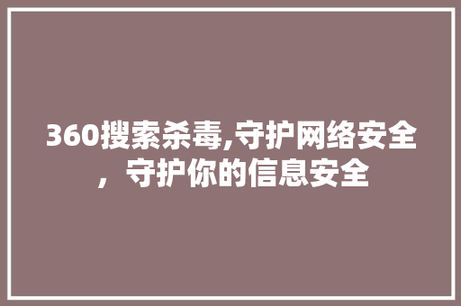 360搜索杀毒,守护网络安全，守护你的信息安全 360搜索杀毒,守护网络安全，守护你的信息安全 头条优化