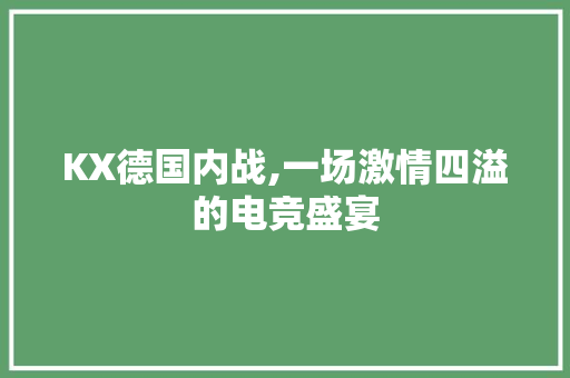 KX德国内战,一场激情四溢的电竞盛宴
