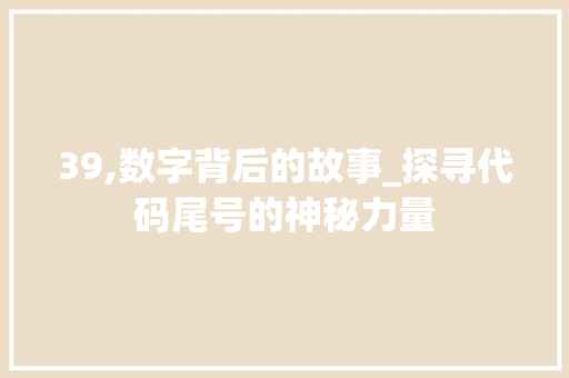 39,数字背后的故事_探寻代码尾号的神秘力量 39,数字背后的故事_探寻代码尾号的神秘力量 头条优化