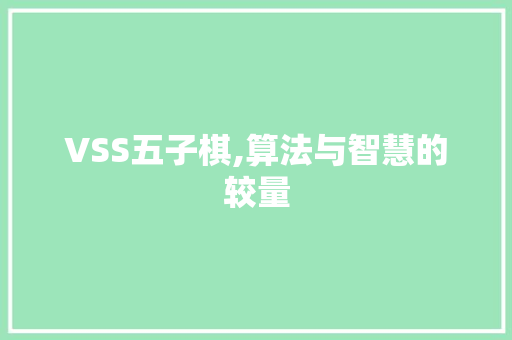 VSS五子棋,算法与智慧的较量 VSS五子棋,算法与智慧的较量 AI技术学习