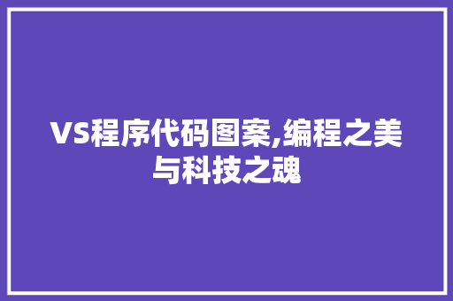 VS程序代码图案,编程之美与科技之魂 VS程序代码图案,编程之美与科技之魂 AI技术学习