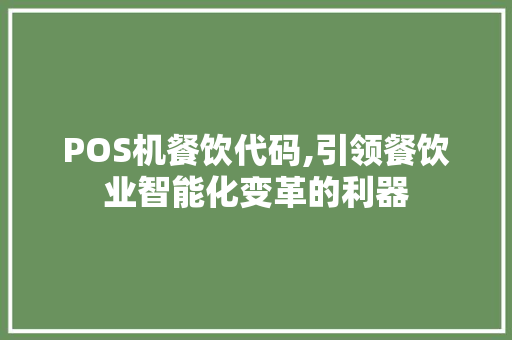 POS机餐饮代码,引领餐饮业智能化变革的利器 POS机餐饮代码,引领餐饮业智能化变革的利器 360搜优化