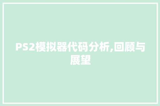 PS2模拟器代码分析,回顾与展望