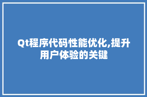 Qt程序代码性能优化,提升用户体验的关键 Qt程序代码性能优化,提升用户体验的关键 小程序开发