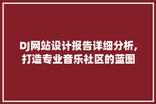 DJ网站设计报告详细分析,打造专业音乐社区的蓝图 DJ网站设计报告详细分析,打造专业音乐社区的蓝图 搜狗优化