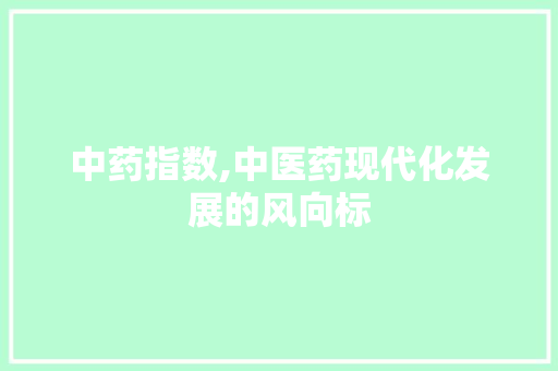 中药指数,中医药现代化发展的风向标