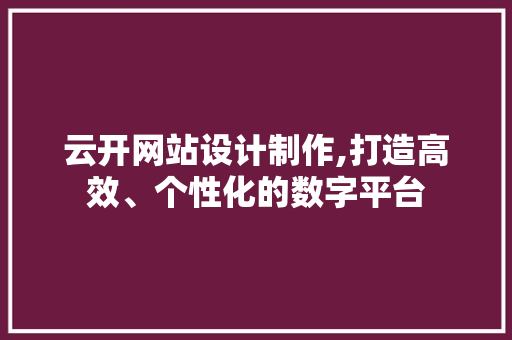 云开网站设计制作,打造高效、个性化的数字平台