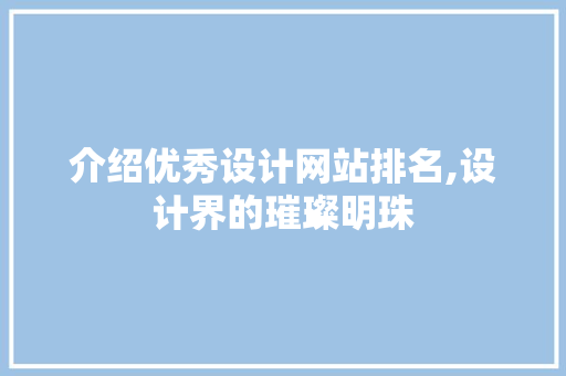 介绍优秀设计网站排名,设计界的璀璨明珠 介绍优秀设计网站排名,设计界的璀璨明珠 英文谷歌算法
