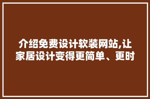 介绍免费设计软装网站,让家居设计变得更简单、更时尚