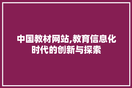 中国教材网站,教育信息化时代的创新与探索 中国教材网站,教育信息化时代的创新与探索 百度算法
