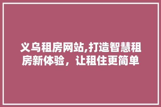 义乌租房网站,打造智慧租房新体验，让租住更简单